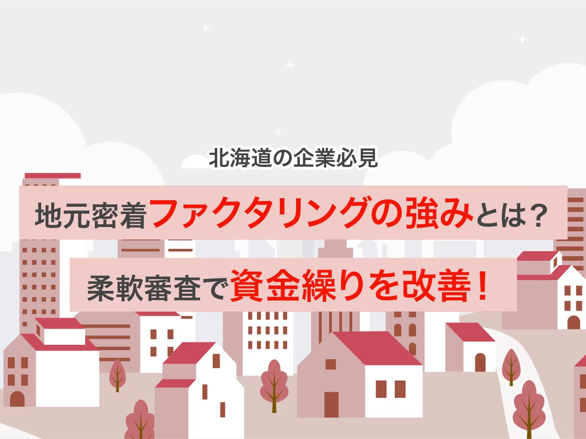 【北海道の企業必見】地元密着ファクタリングの強みとは？柔軟な審査で資金繰りを改善！