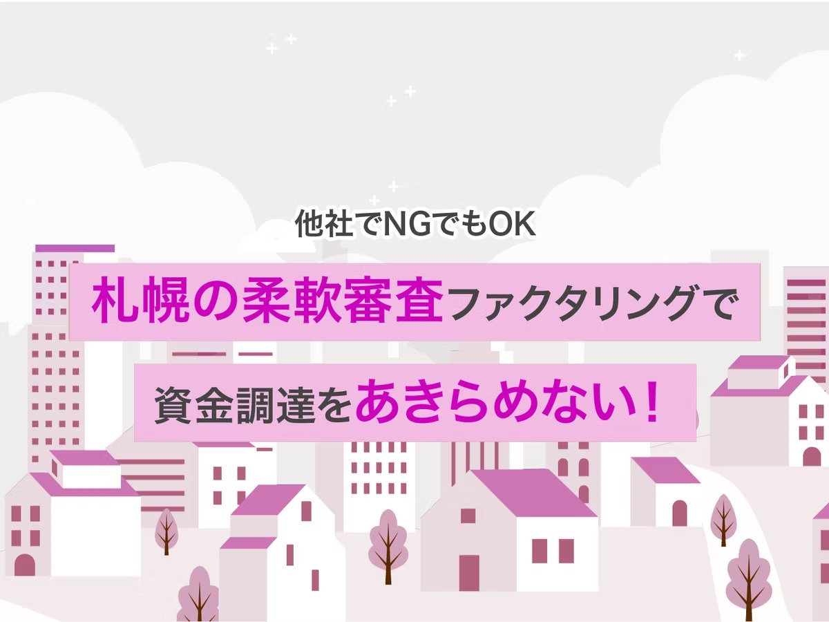 【他社でNGでもOK】札幌の柔軟審査ファクタリングで資金調達をあきらめない！