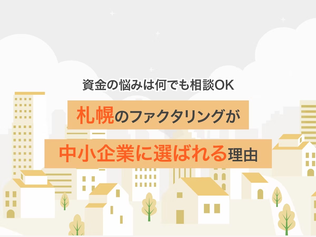 【資金の悩みは何でも相談OK】札幌のファクタリングが中小企業に選ばれる理由